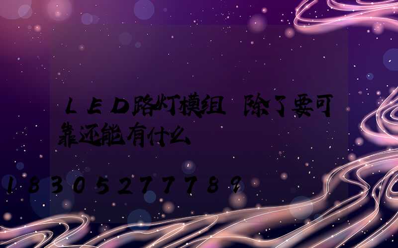 LED路灯模组 除了要可靠还能有什么